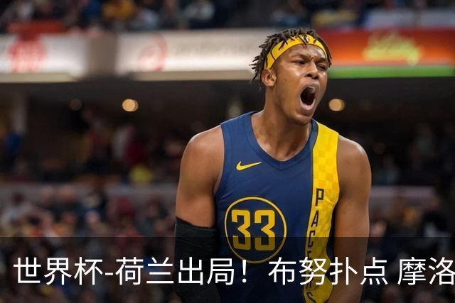 世界杯-荷兰出局！布努扑点 摩洛哥点球战总分4-3进16强