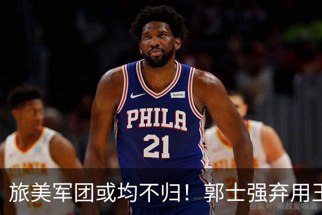 旅美军团或均不归！郭士强弃用王俊杰寒人心 就看赵睿周琦状态了