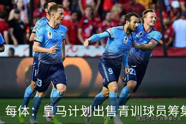 每体：皇马计划出售青训球员筹集6000万欧，贡萨洛等人可能离队